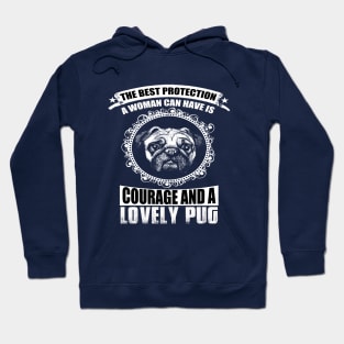 THE BEST PROTECTION A WOMAN CAN HAVE IS COURAGE AND A LOVELY PUG Hoodie